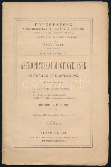 Konkoly(-Thege) Miklós: Astrophysikai megfigyelések az ó-gyallai csillagvizsgálón 1880-ban (három táblával). Bp., 1882, M. Tud. Akadémia Könyvkiadó Hivatala. 16p + 3 t. Kiadói kissé sérült papírborítóban, felvágatlan lapokkal.