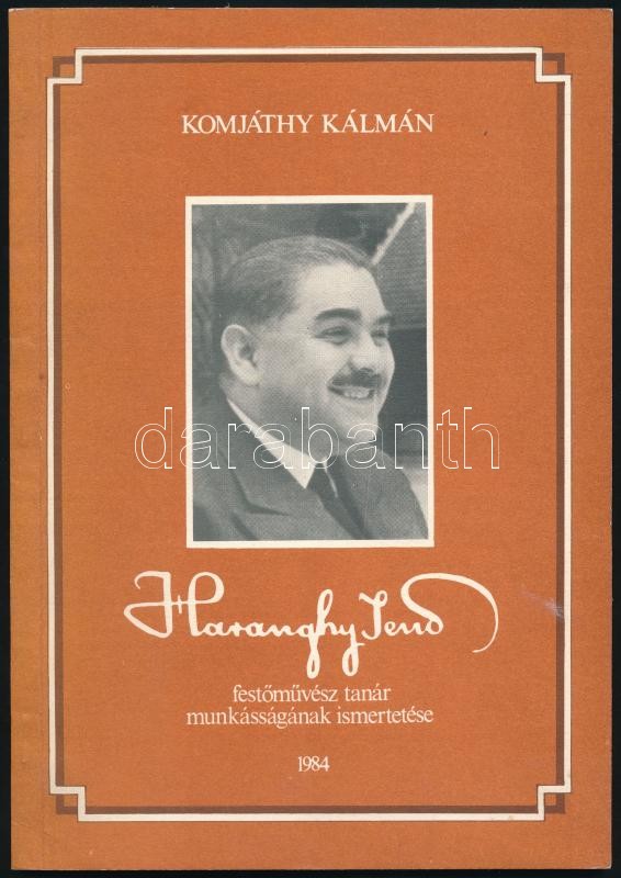 Komjáthy Kálmán: Haranghy Jenő festőművész tanár munkásságának ismertetése. Dedikált! Bp., 1984. Kiadói papírkötésben
