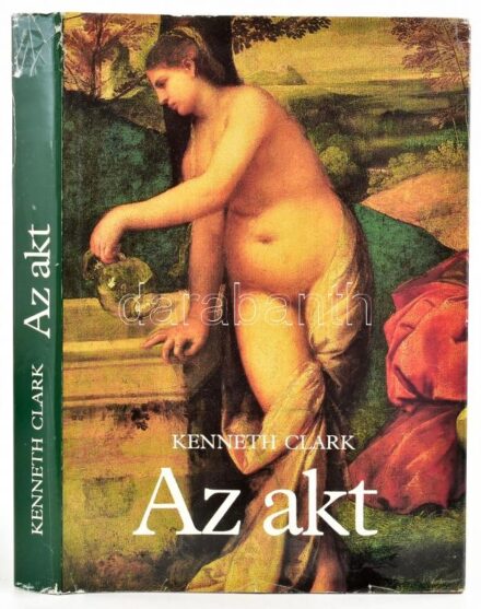 Kenneth Clark: Az akt. Tanulmány az eszményi formáról. Fordította Várady Szabolcs. Bp., 1986, Corvina. Kiadói kartonált papírkötés, kiadói szakadt, javított papír védőborítóban, jó állapotban.