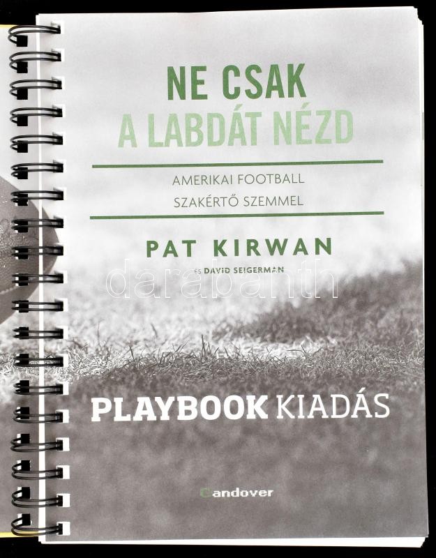 Pat Kirwan-David Seigerman: Ne csak a labdát nézd! Amerikai football szakértő szemmel. Pete Carroll és Bill Cowher előszavával. Bp., 2013., Playbook. Első magyar kiadás. Kiadó spirálozott kemény-kötés, hullámos-lapokkal. - Image 2