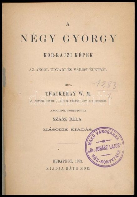 Thackerey W. M. A négy György. Kkor-rajzi képek az angol udvari és városi életből. Ford.: Szász Béla. Bp., 1893., Ráth Mór. Második kiadás. Átkötött félvászon-kötés, kopott, foltos borítóval, volt könyvtári példány.