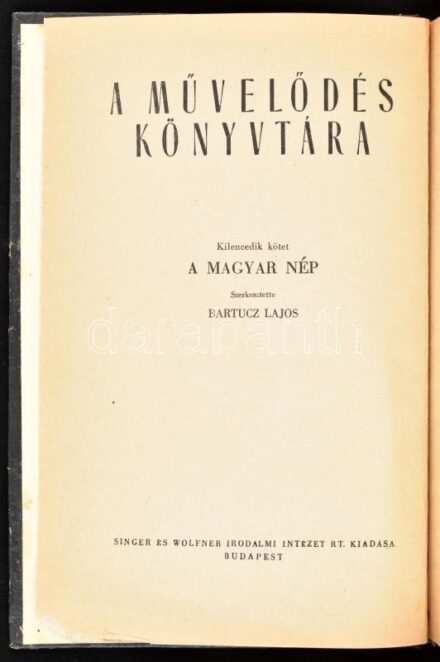 A magyar nép. Szerk.: Bartucz Lajos. A művelődés könyvtára 9. köt. Bp., 1943, Singer és Wolfner. Fekete-fehér képekkel illusztrálva. Kiadói aranyozott félvászon-kötés, az elülső szennylap és a címlap sarkán kis hiánnyal,
