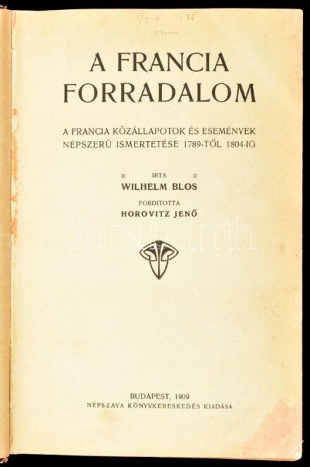 Blos, Wilhelm: A francia forradalom. A francia közállapotok és események népszerű ismertetése 1789-től 1804-ig. Ford.: Horovitz Jenő. Bp., 1909, Népszava Könyvkereskedés (Világosság-ny.), XII+628 p. Szövegközi és egészoldalas,