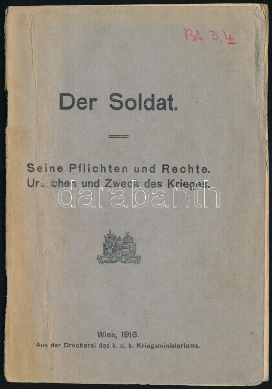 Der Soldat. Seine Pflichten und Rechte. Uraschen und Zweck des Krieges. Wien, 1916, Druckerei des K. u. K. Kriegsministerums, III+32 p. Német nyelven. Kiadói papírkötésben, a hátsó borítón lyukkal.
