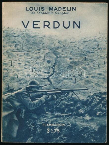 Louis Madelin: Verdun. Paris,én.,Flammarion, Oldalszámozáson belül egy térképpel. 4 egészoldalas képtáblával, rajtuk fekete-fehér fotókkal. Francia nyelven. Kiadói papírkötésben.