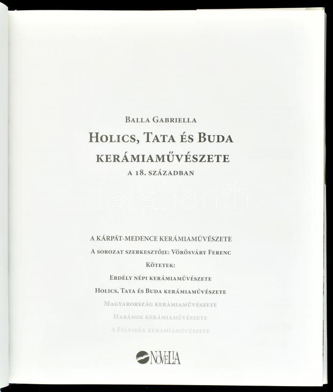 Balla Gabriella: Holics, Tata és Buda kerámiaművészete a 18. században. A Kárpát-Medence Kerámiaművészete. Szerk.: Vörösváry Ferenc. Bp., én., Novella. Gazdag képanyaggal illusztrált. Kiadói egészvászon kötés, kiadói papír - Image 2