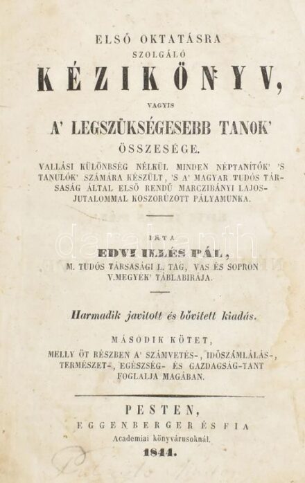 Edvi Illés Pál: Első oktatásra szolgáló kézikönyv... vagyis a legszükségesebb tudományok' öszvesége, vallási különbség nélkül minden néptanítók és tanulók számára készült, s a magyar tudós társaság által első