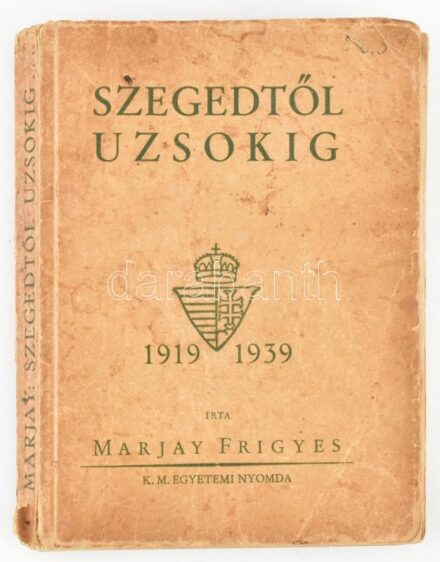 Marjay Frigyes: Szegedtől Uzsokig...1919-1939. Bp, én., Királyi Magyar Egyetemi Nyomda. 203 p.+XXXII t.(Fekete-fehér fotók.) Papírkötésben. Kissé sérült borítóval, meglazult kötéssel,