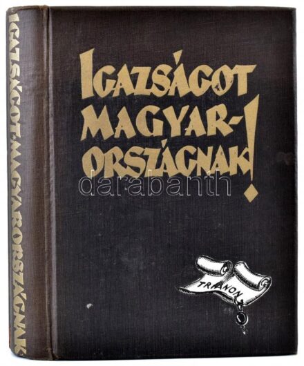 gróf Apponyi Albert et al.: Igazságot Magyaroroszágnak. Bp., 1938, Magyar Külügyi Társaság. 402 p. Kiadói aranyozott, festett egészvászon-kötés, ritkább fekete változat, jó állapotban. . Térképmelléklet: Magyarország néprajzi