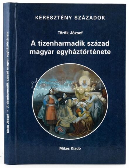 Török József: A tizenharmadik század magyar egyháztörténete. Keresztény századok. Bp., 2003, Mikes Kiadó, 232 p. Kiadói kartonált papírkötés, jó állapotban.