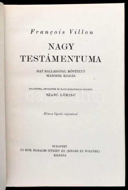 Francois Villon Nagy Testámentuma. Hat balladával bővített második kiadás. Ford., bevezette és magyarázatokkal ellátta: Szabó Lőrinc. Hincz Gyula rajzaival. Bp., 1944, Új Idők Irodami Intézet Rt. (Singer és Wolfner). Kiadói