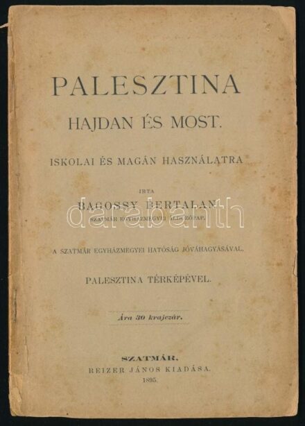 Bagossy Bertalan: Palesztina hajdan és most. Iskolai és magán használatra. Szatmár, 1895, Reizer János (Pázmány-ny.), 51+1 p. + 1 t. (Palesztina térképe, kihajtható, 1 : 1.000.000, 35x28,5 cm). Kiadói papírkötés, foltos, sérült