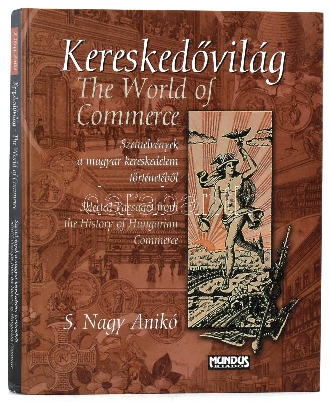 S. Nagy Anikó: Kereskedővilág. Szemelvények a magyar kereskedelem történetéből. / The World of Commerce. Selected Passages from the History of Hungarian Commerce. Bp., 2007, Mundus, 272 p. Gazdag képanyaggal illusztrálva. Magyar és angol