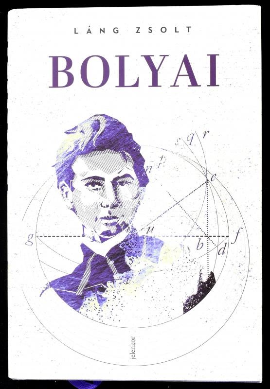 Láng Zsolt: Bólyai. Bp., 2019. Jelenkor. Kiadói kartonált papírkötésben, papír védőborítóval