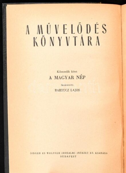 Bartucz Lajos (szerk.): A művelődés könyvtára 9. A magyar nép. 26 szövegábrával és 32 képtáblán 144 fényképpel. Budapest, 1943, Singer és Wolfner Irodalmi Intézet Rt., 349 p. Kiadói aranyozott gerincű félvászon kötésben, jó