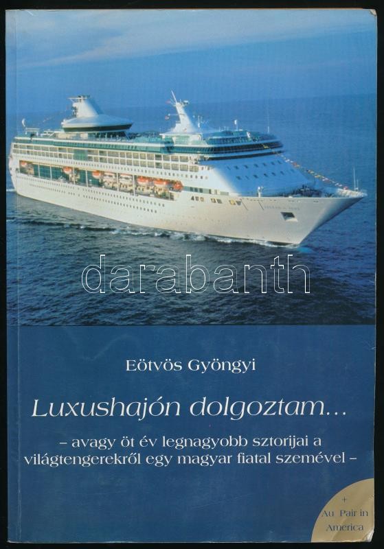 Eötvös Gyöngyi: Luxushajón dolgozta... - avagy öt év legnagyobb sztorija a világtengerekről egy magyar fiatal szemével - hn.,én., Cruise. Színes képanyaggal illusztrált. Kiadói papírkötés, a borító sarkain kis szamárfülekkel.