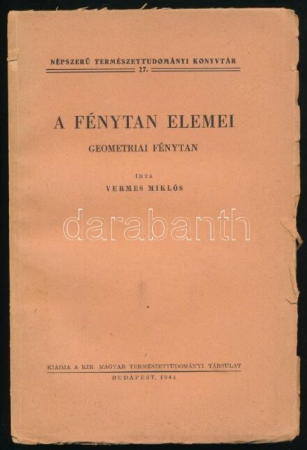 Vermes Miklós: A fénytan elemei. Geometriai fénytan. Népszerű Természettudományi Könyvtár. 27. Bp., 1944., Kir. M. Természettudományi Társulat. Fekete-fehér képtáblákkal. Kiadói papírkötés, szakadt borítóval, nagyrészt