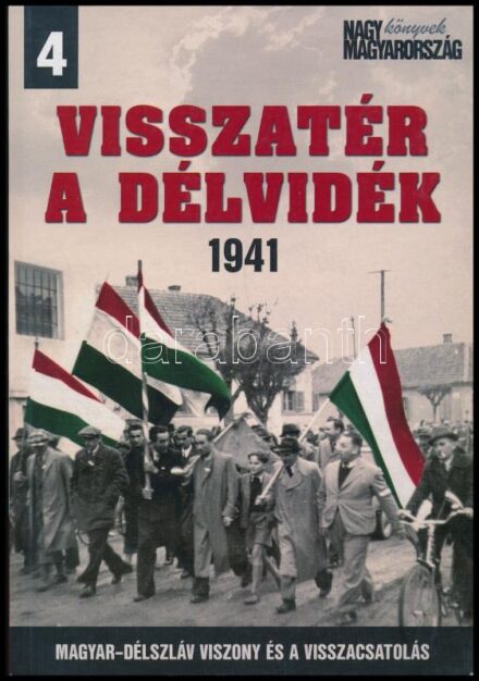 Visszatér a Délvidék. 1941. NagyMagyarország Könyvek 4. Bp., 2011., Kárpátia Stúdió. Kiadói papírkötés