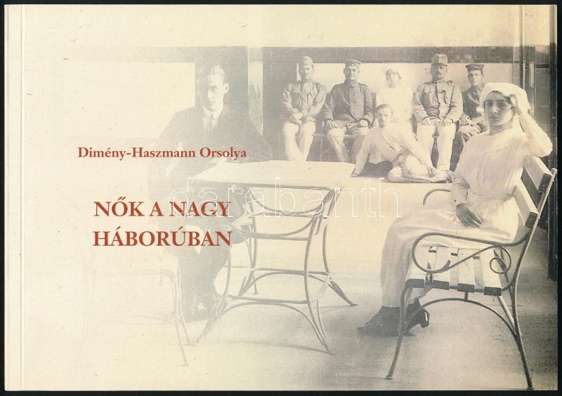 Dimény-Haszmann Orsolya: Nők a nagy háborúban. Tanulmány. hn., 2017., Szerzői. Kiadói haránt-alakú papírkötés.