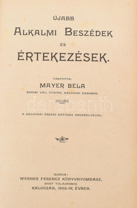 Mayer Béla: Újabb alkalmi beszédek és értekezések. Kalocsa, 1902., Werner Ferenc, 381+2 p. Kiadói aranyozott, festett egészvászon-kötés, Kalocsa, Werner-kötés, kopott borítóval,