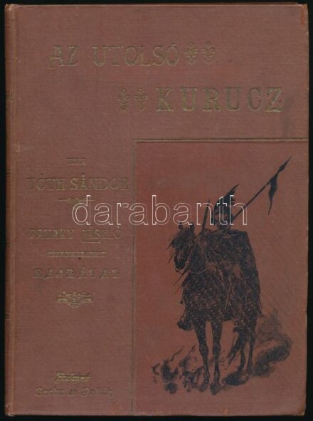 Tóth Sándor: Az utolsó Kurucz. Krónikás történetek II. Rákóczi Ferenc korából az ifjuság számára. Pataky László tizenkilenc rajzával. Szentgotthárd,1895,Wellisch Béla, 183 p. Kiadói aranyozott, festett egészvászon-kötés,