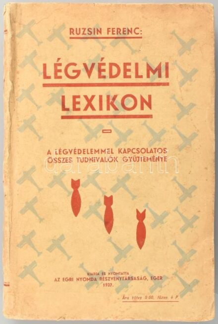 Ruzsin Ferenc: Légvédelmi lexikon. A légvédelemmel kapcsolatos összes tudnivalók gyűjteménye. Eger, 1937. Egri nyomda. Kiadói, enyhén sérült papírkötésben. Felvágatlan. Ritka!