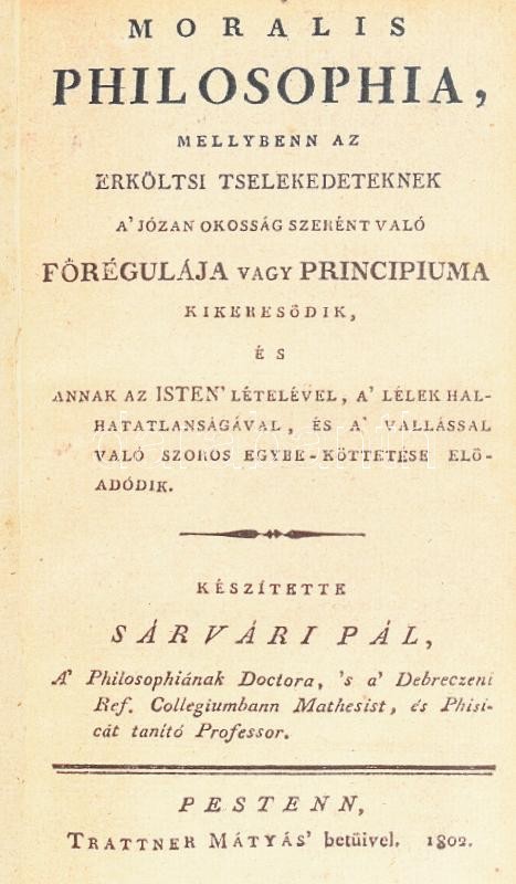 Sárvári Pál: Moralis philosophia, mellyben az erköltsi tselekedeteknek a józan okosság szerént való főrégulája vagy principiuma kikeresődik, és annak az Isten lételével, a lélek halhatatlanságával, és a vallással való szoros