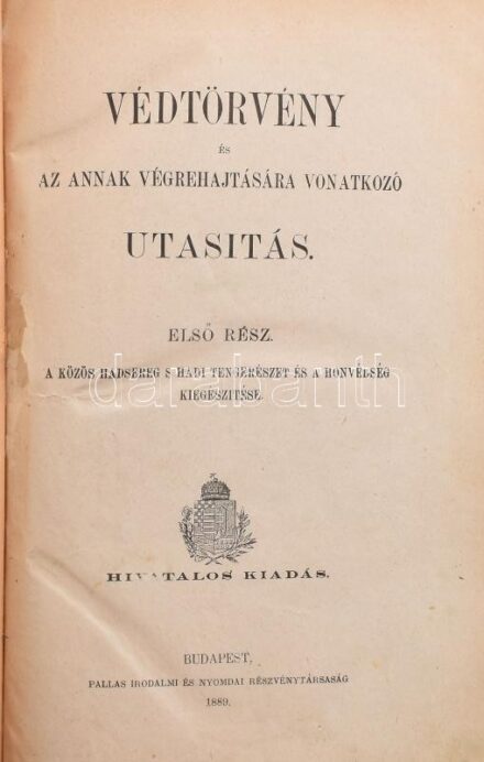 Védtörvény és az annak végrehajtására vonatkozó utasítás. Első rész: A közös hadsereg s hadi tengerészet és a honvédség kiegészítése. Bp., 1889., Pallas, 531 p. Korabeli aranyozott gerincű félvászon-kötés, sérült