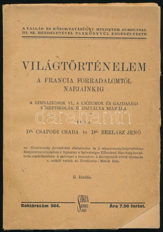 Dr. Csapodi Csaba, Dr. Berlász Jenő: Világtörténelem a francia forradalomtól napjainkig. Ideiglenes történelemtankönyv-sorozat IV. köt. Bp., 1945, Szikra, 246 p. Második kiadás. Kiadói papírkötés, a borító kissé sérült,