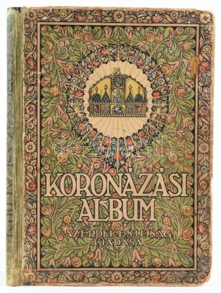 Koronázási album. Ábrányi Emil, Ambrus Zoltán, Gróf Andrássy Gyula, Gróf Apponyi Albert, Beöthy Zsolt, Berzeviczy Albert, Heltai Jenő, Herczeg Ferenc, Kabos Ede, Gróf Khun-Héderváry Károly, Kiss József, Krúdy Gyula, Molnár Ferenc,