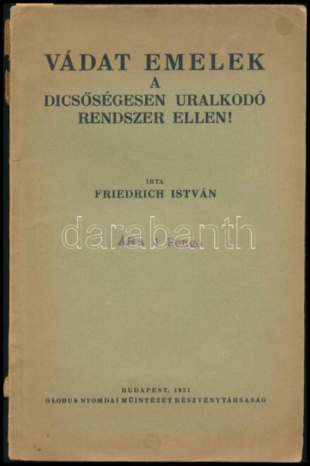 Friedrich István: Vádat emelek a dicsőségesen uralkodó rendszer ellen! Bp., 1931, Globus. Kiadói papírkötés, gerincnél szakadt, kopottas állapotban.