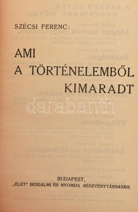 Szécsi Ferenc: Ami a történelemből kimaradt. Bp., é.n, 'Élet' Irodalmi és Nyomdai Rt., 247+1 p. Kiadói aranyozott egészvászon-kötés, sérült, kopott borítóval és gerinccel.