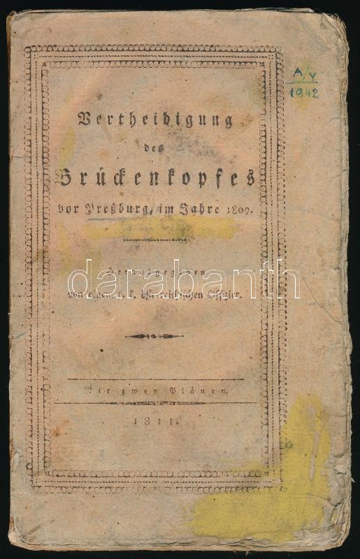 Vertheidigung des Brüdentopfes vor Pressburg, im Jahre 1809. Herausgegeben von einem österreichischen Offizier. Pressburg, 1811. Papírkötésben, viseltes állapotban.