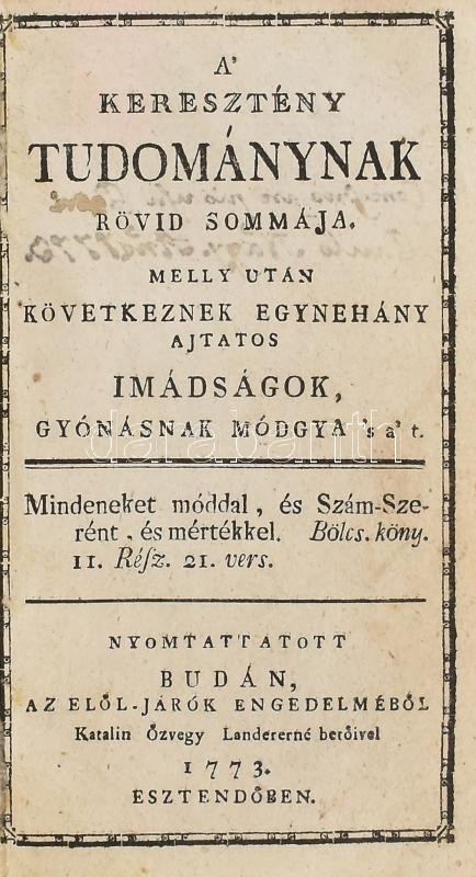 A' keresztény tudományak rövid sommája, melly után követeznek egynehány ajtatos imádságok gyónásnak módgya 's a' t. Buda, 1773., özv. Landererné,1+2+26 p.; Hozzákötve: Nucleus Christianismi seu fidei, et morum principia olim tenerae