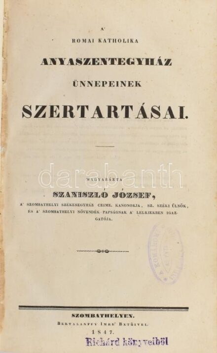 Szaniszló József: A' római katholika anyaszentegyház ünnepeinek szertartásai. Szombathely, 1847., Bertalanffy Imre, XXIII+385 p. Korabeli félvászon-kötés, kopott borítóval, névbejegyzéssel és névbélyegzővel, intézményi