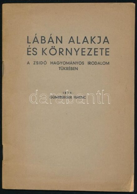 Günsberger Ferenc: Lábán alakja és környezete a zsidó irodalom hagyományos tükrében. én. 32p. Kiadói papírkötésben