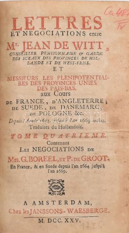 Jean de Witt: Lettres et Negociations entre. Tome Quatrieme. Amsterdam, 1725., Janssons-Waesberge, 388 p.+70 sztl. lev. Francia nyelven. Korabeli aranyozott, bordázott gerincű egészbőr-kötésben, festett lapélekkel, kopott borítóval, az