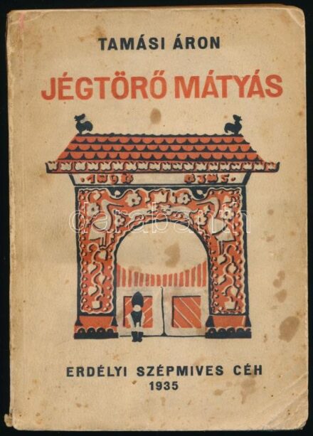 Tamási Áron: Jégtörő Mátyás. Bp., 1935., Erdélyi Szépmíves Céh. Első kiadás. Kiadói illusztrált papírkötés, foltos borítóval, sérült gerinccel.