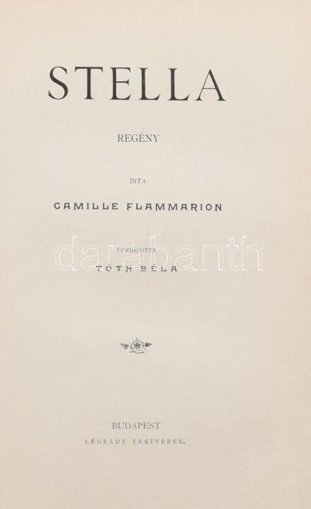 Flammarion, Camille: Stella. Ford.: Tóth Béla. Bp., é.n., Légrády Testvérek. VII+414+2 p. Könyvdíszekkel illusztrálva. Átkötött kopott félvászon-kötés,