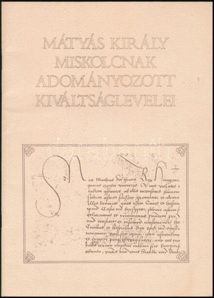 Mátyás király Miskolcnak adományozott kiváltságlevelei. Szerk.: Csorba Csaba. A latin szöveget közreadja a magyar ford. készítette: Tóth Péter. Oklevéltár. Miskolc, 1988, Hunyadi Mátyás Általános Iskola-Borsod-Abaúj Zemplén