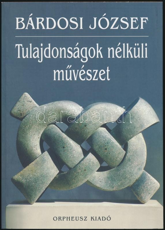 Bárdosi József:Tulajdonságok nélküli művészet. Budapest,2005, Orpheusz. Papírkötés