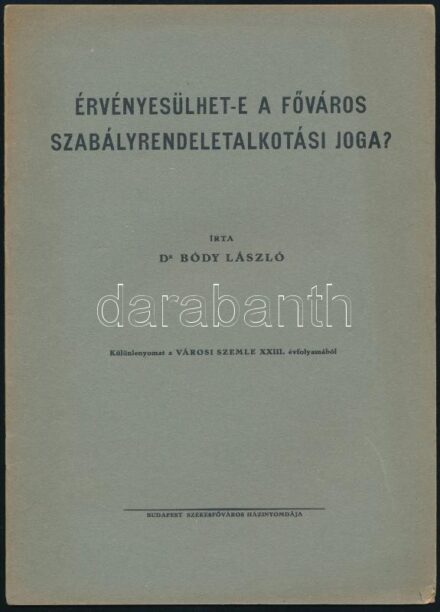 Dr. Bódy László: Érvényesülhet-e a főváros szabályrendeletalkotási joga? Különlenyomat a Városi Szemle XXXIII. évfolyamából. Budapest, 1937, Budapest Székesfőváros Házinyomdája. Papírkötésben, jó állapotban.
