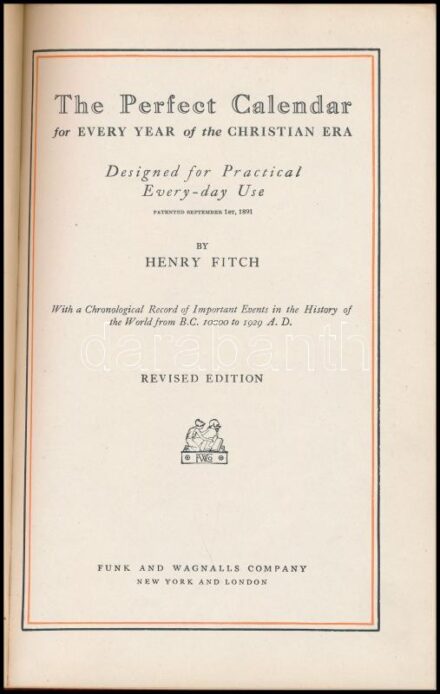 Henry Fitch: The Perfect Calendar for Every Year of the Christian Era. Designed for Practical Every-day Use. New York-London, 1928, Funk and Wagnalls Company. Egészvászon kötésben, kissé kopott borítóval, de egyébként jó állapotban.