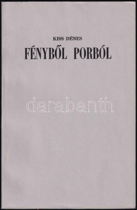 Kiss Dénes: Fényből és porból. Békéscsaba, 1983.,Megyei Könyvtár. Kiadói papírkötés. Számozott (216/250), a szerző által aláírt példány.