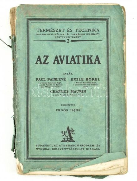 Borel, Émil - Painlevé, Paul - Maurin: Aviatika. - Abody Ernő tanulmányával. Fordította: Erdős Lajos. Bp., (1925.) Athenaeum. 276 p. /Természet és technika 2./ Papírborítóban. Kiadói sérült papírborítóval
