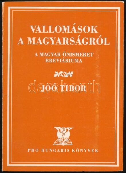 Joó Tibor: Vallomások a magyarságról. A magyar önismeret breviáriuma. H.n., Pro Hungaris Könyvek. Kiadói papírkötés, jó állapotban.