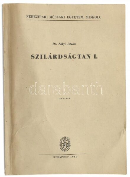Sályi István: Szilárdságtan. I. Nehézipari Műszaki Egyetem, Miskolc. Bp., 1960., Felsőoktatási Jegyzetellátó Vállalat. Kiadói papírkötés. Megjelent 152 példányban.