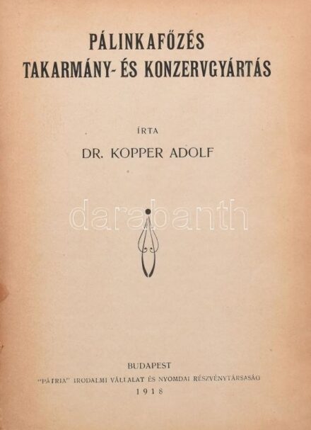 Kopper Adolf: Pálinkafőzés takarmány- és konzervgyártás. Írta: - -. Bp., 1918., 'Pátria'-ny., XV+443 p. + 2 (kihajtható táblák) t. Átkötött félvászon-kötés, kopott, foltos borítóval, kissé laza kötéssel, hiányzó