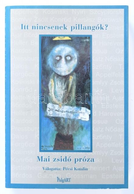 Itt nincsenek pillangók? Mai zsidó próza. Összeáll.: Pécsi Katalin. Bp., 2000, PolgART, 461+1 p. Kiadói papírkötés. Készült a Soros Alapítvány támogatásával.
