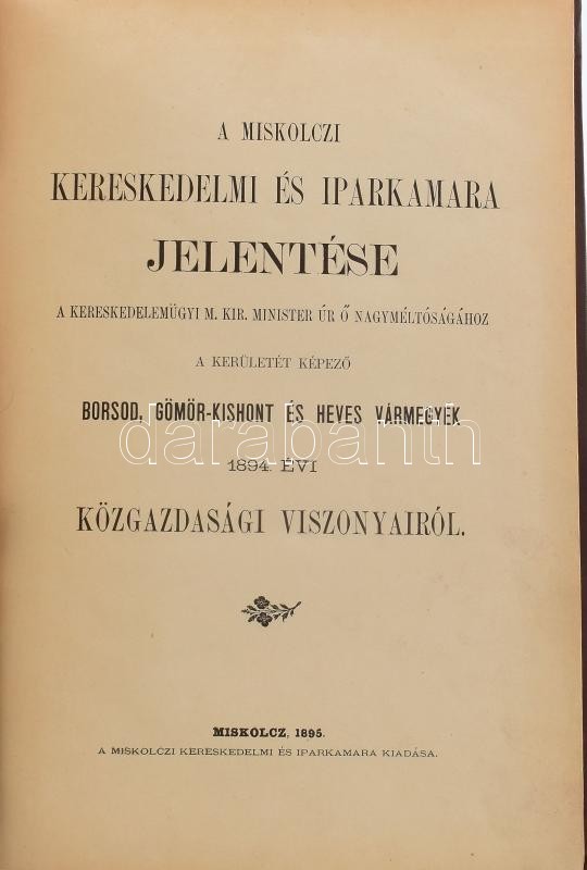 1894 A Miskolczi Kereskedelmi és Iparkamara jelentése a kereskedelemügyi m. kir. minister úr ő nagyméltóságához a kerületét képező Borsod, Gömör-Kishont és Heves vármegyék 1894. évi közgazdasági viszonyairól. Miskolcz, 1895.,